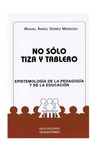 No sólo tiza y tablero. Epistemología de la pedagogía y de la educación