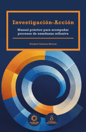 Investigación - Acción. Manual práctico para acompañar procesos de enseñanza reflexiva